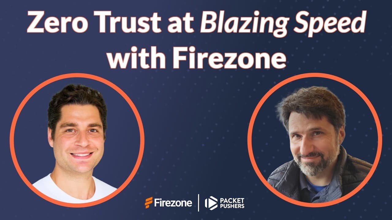 Zero Trust at Blazing Speed with Firezone, a Packet Pushers Video Byte